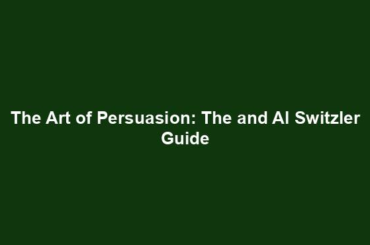 The Art of Persuasion: The and Al Switzler Guide