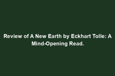 Review of A New Earth by Eckhart Tolle: A Mind-Opening Read.