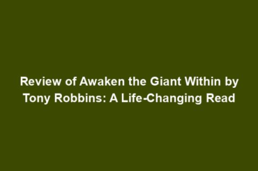 Review of Awaken the Giant Within by Tony Robbins: A Life-Changing Read