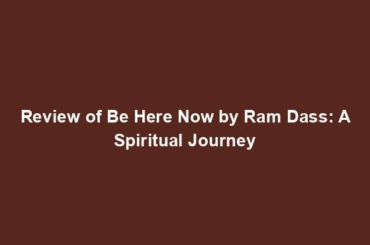 Review of Be Here Now by Ram Dass: A Spiritual Journey