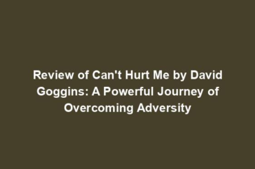 Review of Can't Hurt Me by David Goggins: A Powerful Journey of Overcoming Adversity