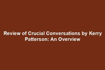 Review of Crucial Conversations by Kerry Patterson: An Overview