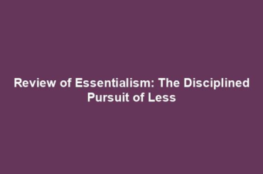 Review of Essentialism: The Disciplined Pursuit of Less