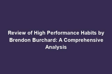 Review of High Performance Habits by Brendon Burchard: A Comprehensive Analysis