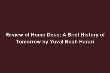 Review of Homo Deus: A Brief History of Tomorrow by Yuval Noah Harari