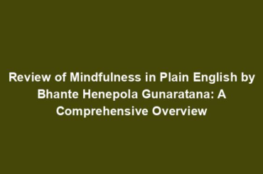 Review of Mindfulness in Plain English by Bhante Henepola Gunaratana: A Comprehensive Overview