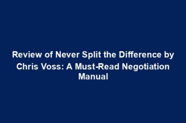 Review of Never Split the Difference by Chris Voss: A Must-Read Negotiation Manual