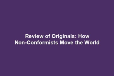 Review of Originals: How Non-Conformists Move the World