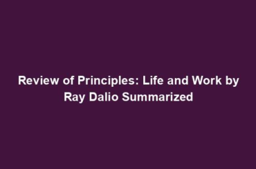 Review of Principles: Life and Work by Ray Dalio Summarized