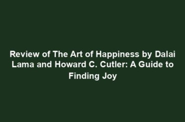 Review of The Art of Happiness by Dalai Lama and Howard C. Cutler: A Guide to Finding Joy