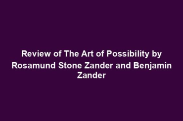 Review of The Art of Possibility by Rosamund Stone Zander and Benjamin Zander