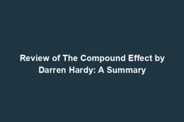 Review of The Compound Effect by Darren Hardy: A Summary