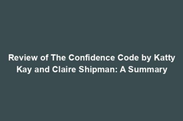 Review of The Confidence Code by Katty Kay and Claire Shipman: A Summary