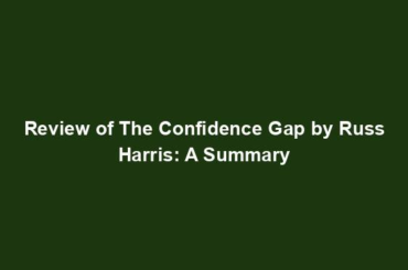 Review of The Confidence Gap by Russ Harris: A Summary