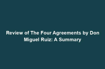 Review of The Four Agreements by Don Miguel Ruiz: A Summary