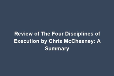 Review of The Four Disciplines of Execution by Chris McChesney: A Summary