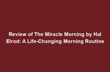 Review of The Miracle Morning by Hal Elrod: A Life-Changing Morning Routine