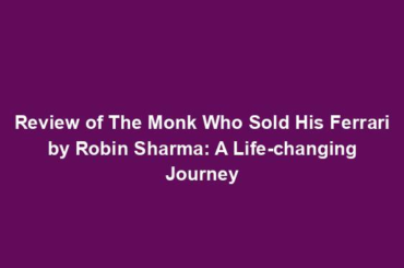 Review of The Monk Who Sold His Ferrari by Robin Sharma: A Life-changing Journey