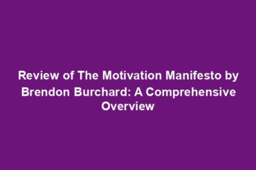 Review of The Motivation Manifesto by Brendon Burchard: A Comprehensive Overview