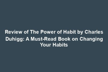 Review of The Power of Habit by Charles Duhigg: A Must-Read Book on Changing Your Habits