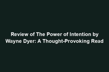 Review of The Power of Intention by Wayne Dyer: A Thought-Provoking Read