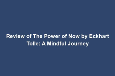 Review of The Power of Now by Eckhart Tolle: A Mindful Journey