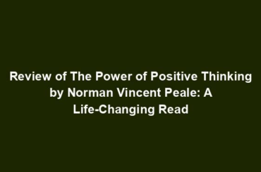 Review of The Power of Positive Thinking by Norman Vincent Peale: A Life-Changing Read