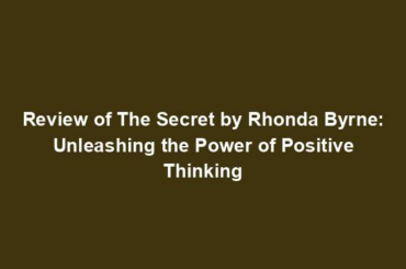 Review of The Secret by Rhonda Byrne: Unleashing the Power of Positive Thinking