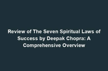 Review of The Seven Spiritual Laws of Success by Deepak Chopra: A Comprehensive Overview