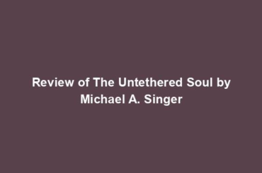 Review of The Untethered Soul by Michael A. Singer