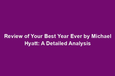 Review of Your Best Year Ever by Michael Hyatt: A Detailed Analysis