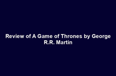 Review of A Game of Thrones by George R.R. Martin