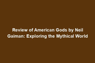 Review of American Gods by Neil Gaiman: Exploring the Mythical World