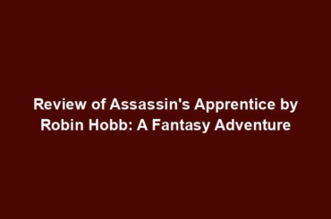 Review of Assassin's Apprentice by Robin Hobb: A Fantasy Adventure