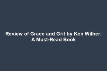 Review of Grace and Grit by Ken Wilber: A Must-Read Book