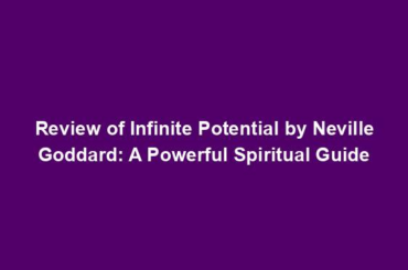 Review of Infinite Potential by Neville Goddard: A Powerful Spiritual Guide