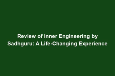 Review of Inner Engineering by Sadhguru: A Life-Changing Experience