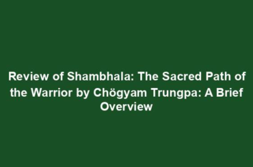 Review of Shambhala: The Sacred Path of the Warrior by Chögyam Trungpa: A Brief Overview