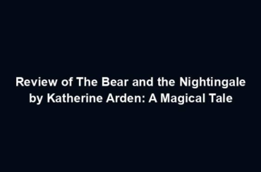 Review of The Bear and the Nightingale by Katherine Arden: A Magical Tale