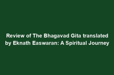 Review of The Bhagavad Gita translated by Eknath Easwaran: A Spiritual Journey