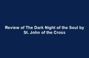 Review of The Dark Night of the Soul by St. John of the Cross