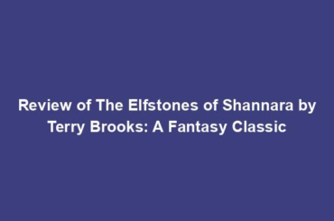 Review of The Elfstones of Shannara by Terry Brooks: A Fantasy Classic