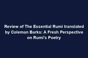 Review of The Essential Rumi translated by Coleman Barks: A Fresh Perspective on Rumi's Poetry