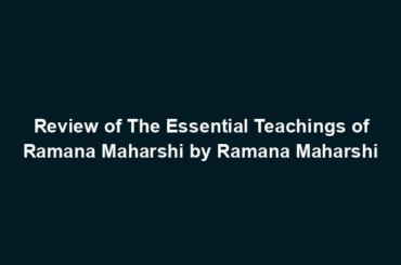 Review of The Essential Teachings of Ramana Maharshi by Ramana Maharshi