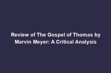 Review of The Gospel of Thomas by Marvin Meyer: A Critical Analysis