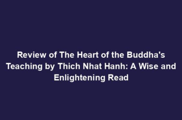 Review of The Heart of the Buddha's Teaching by Thich Nhat Hanh: A Wise and Enlightening Read