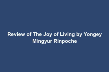 Review of The Joy of Living by Yongey Mingyur Rinpoche