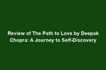 Review of The Path to Love by Deepak Chopra: A Journey to Self-Discovery