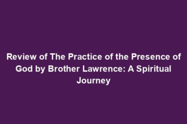 Review of The Practice of the Presence of God by Brother Lawrence: A Spiritual Journey