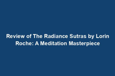 Review of The Radiance Sutras by Lorin Roche: A Meditation Masterpiece